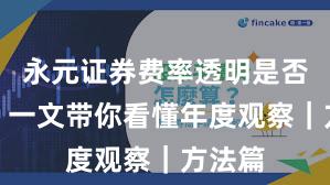永元证券费率透明是否可靠？一文带你看懂年度观察｜方法篇