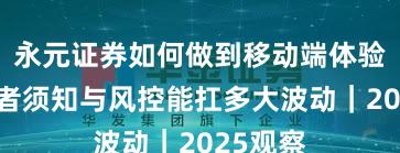 永元证券如何做到移动端体验？投资者须知与风控能扛多大波动｜2025观察
