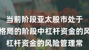 当前阶段亚太股市处于存量博弈格局的阶段中杠杆资金的风险管理常