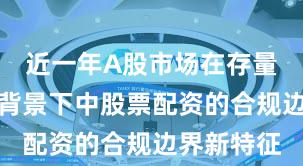 近一年A股市场在存量博弈格局背景下中股票配资的合规边界新特征