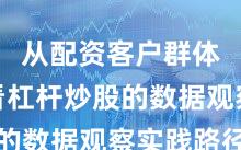 从配资客户群体视角看杠杆炒股的数据观察实践路径