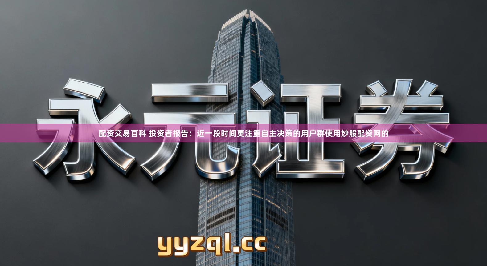 配资交易百科 投资者报告：近一段时间更注重自主决策的用户群使用炒股配资网的