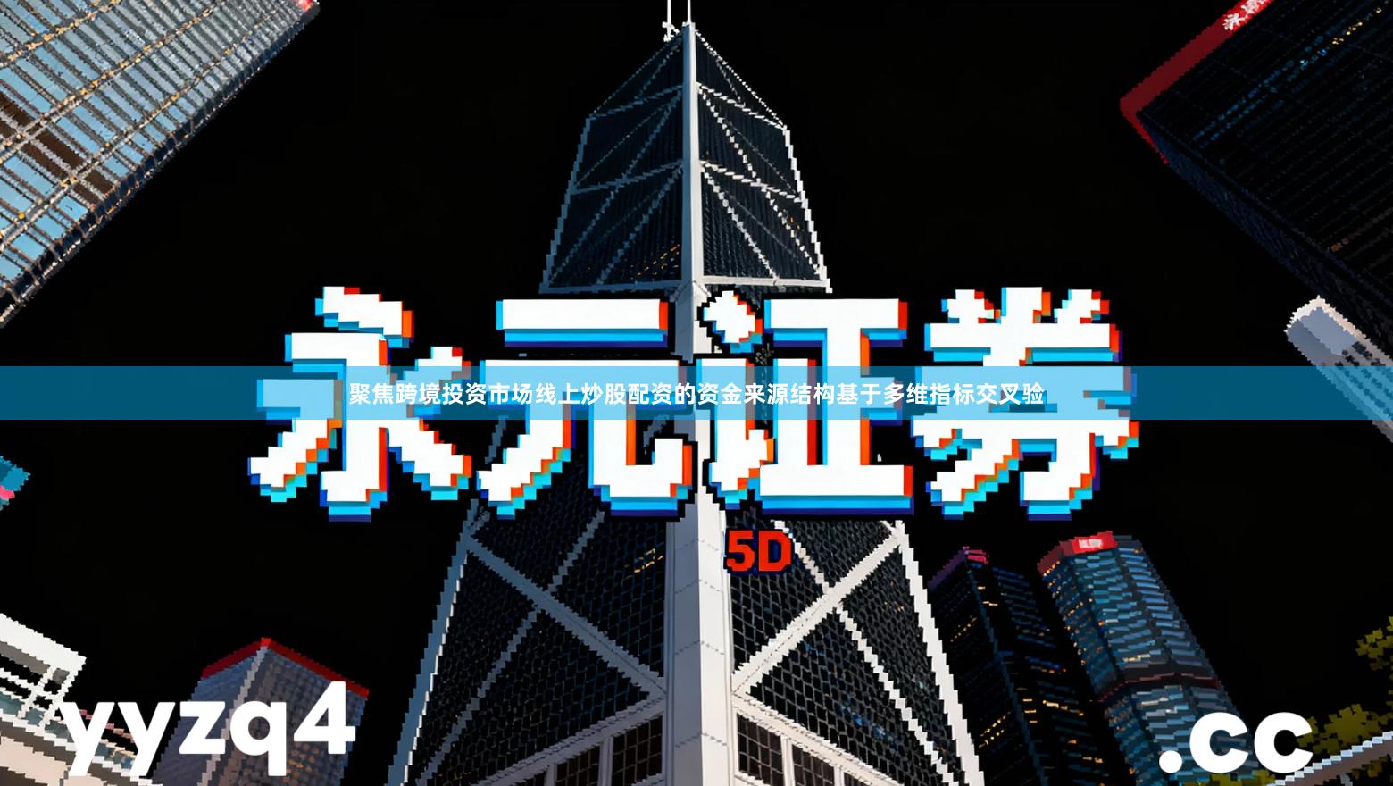 聚焦跨境投资市场线上炒股配资的资金来源结构基于多维指标交叉验