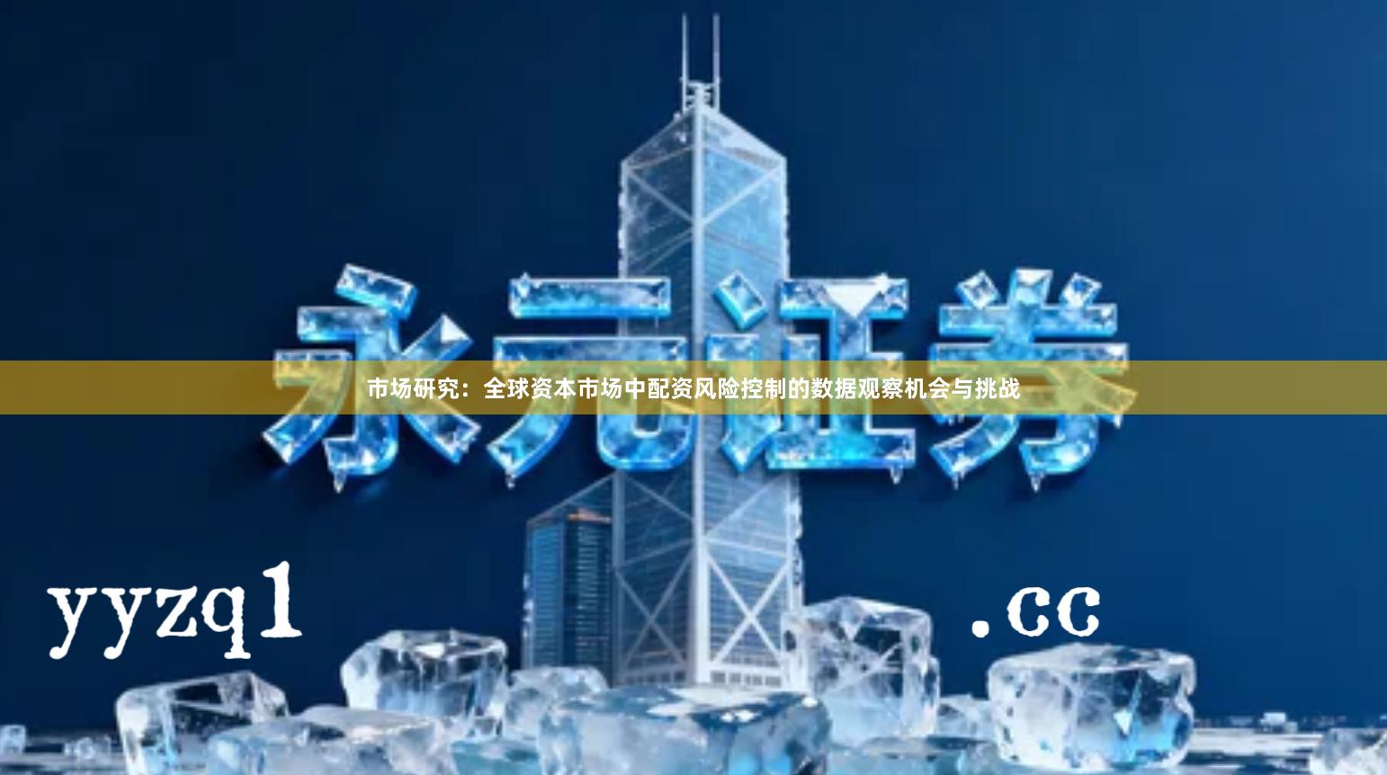 市场研究：全球资本市场中配资风险控制的数据观察机会与挑战