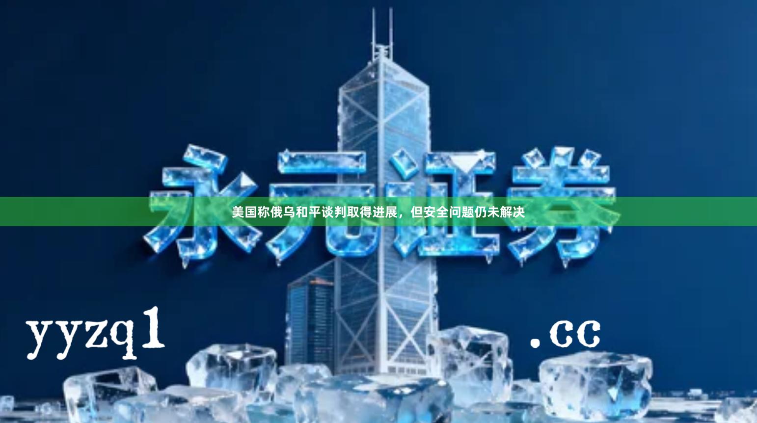 美国称俄乌和平谈判取得进展，但安全问题仍未解决