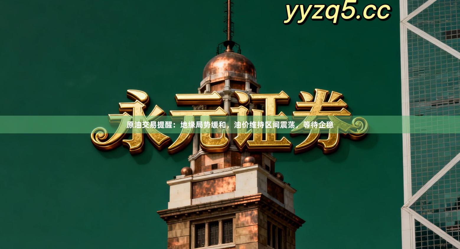 原油交易提醒：地缘局势缓和，油价维持区间震荡，等待企稳